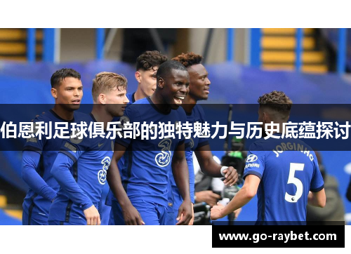 伯恩利足球俱乐部的独特魅力与历史底蕴探讨
