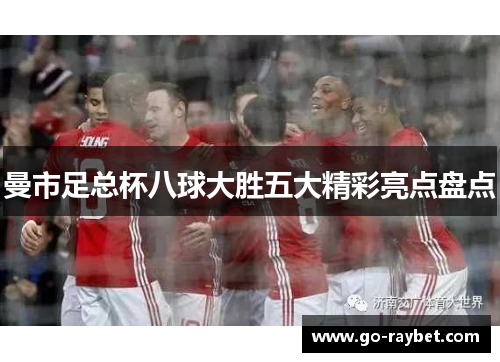曼市足总杯八球大胜五大精彩亮点盘点