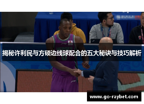 揭秘许利民与方硕边线球配合的五大秘诀与技巧解析