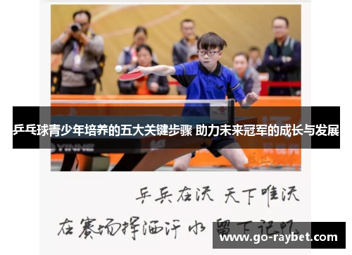 乒乓球青少年培养的五大关键步骤 助力未来冠军的成长与发展