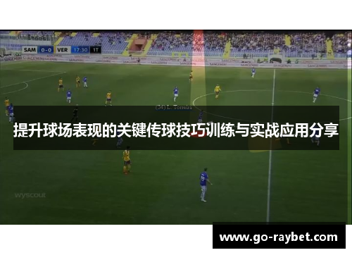 提升球场表现的关键传球技巧训练与实战应用分享