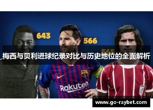 梅西与贝利进球纪录对比与历史地位的全面解析