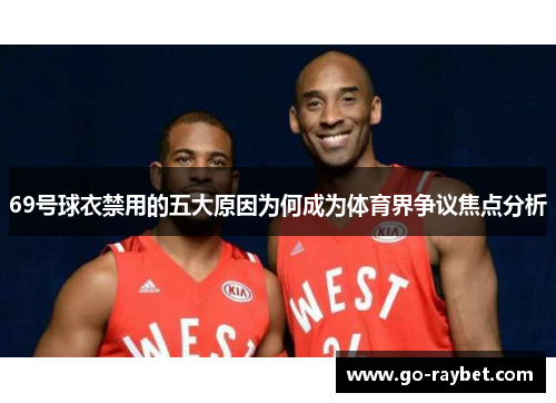 69号球衣禁用的五大原因为何成为体育界争议焦点分析