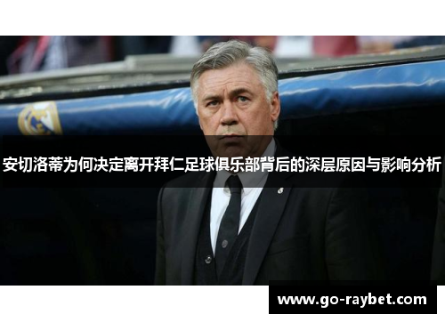 安切洛蒂为何决定离开拜仁足球俱乐部背后的深层原因与影响分析