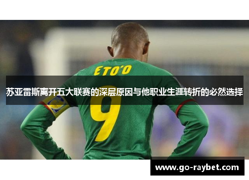 苏亚雷斯离开五大联赛的深层原因与他职业生涯转折的必然选择